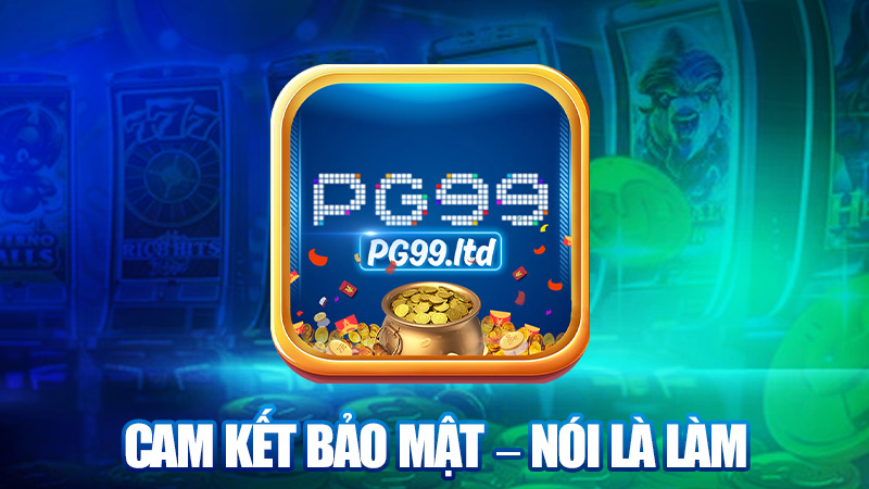 Cam kết bảo mật – Nói là làm, khỏi sợ!