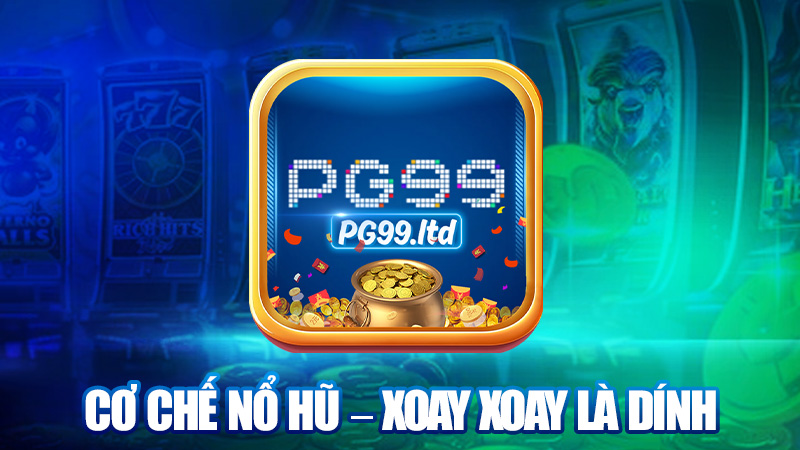 Cơ chế nổ hũ – Xoay xoay là dính