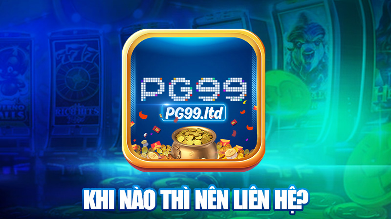 Khi nào thì nên liên hệ?