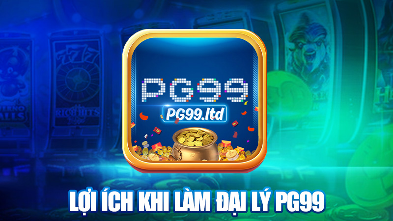 Lợi ích khi làm đại lý PG99