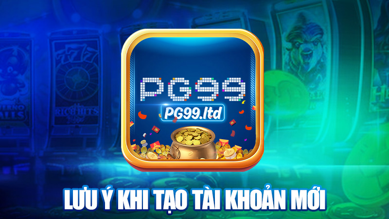 Lưu ý khi tạo tài khoản mới