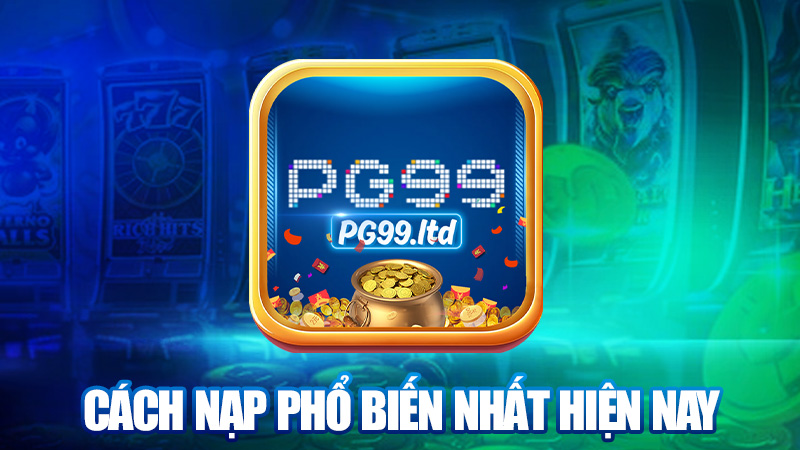 Mấy cách nạp phổ biến nhất hiện nay
