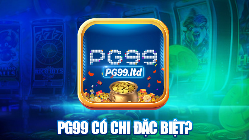 PG99 có chi đặc biệt mà khiến dân tình mê mẩn?