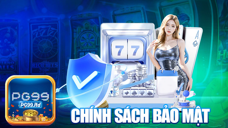 Chính Sách Bảo Mật PG99 – Bảo mật dữ thần, khỏi lo bị hớ!