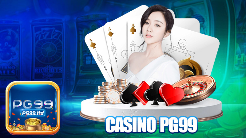 Casino PG99 – Sòng bài online, ngồi nhà vẫn như Las Vegas