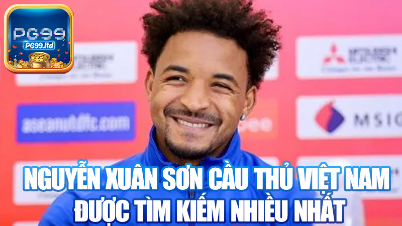 Nguyễn Xuân Sơn Vượt Lên Dẫn Đầu Trong Top Cầu Thủ Việt Nam Được Tìm Kiếm Nhiều Nhất Trên Google